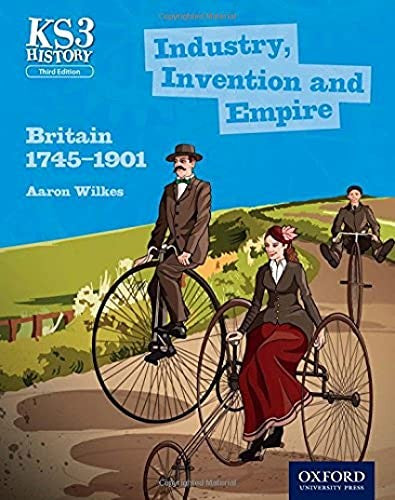 Key Stage 3 History by Aaron Wilkes: Industry, Invention and Empire: Britain 1745-1901 Student Book