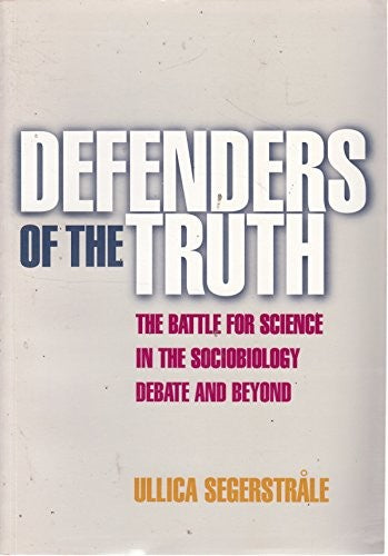 Defenders Of The Truth: The Battle For Science In The Sociobiology Debate And Beyond