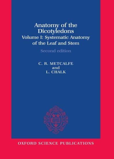 Anatomy of the Dicotyledons: Volume I: Systematic Anatomy of Leaf and Stem, with a Brief History of the Subject