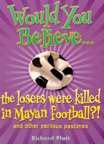 Would You Believe...the losers were killed in Mayan football? and other perilous
