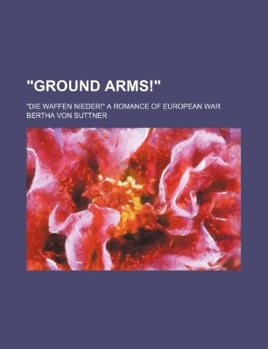Ground Arms!; Die Waffen Nieder! a Romance of European War