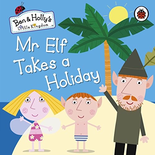 Ben and Holly's Little Kingdom: Mr Elf Takes a Holiday