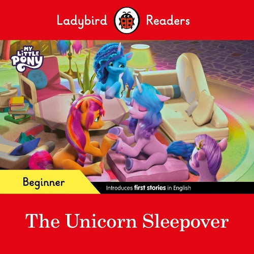 Ladybird Readers Beginner Level My Little Pony The Unicorn Sleepover (ELT Graded Reader)