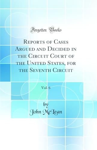 Reports of Cases Argued and Decided in the Circuit Court of the United States, for the Seventh Circuit, Vol. 6 (Classic Reprint)