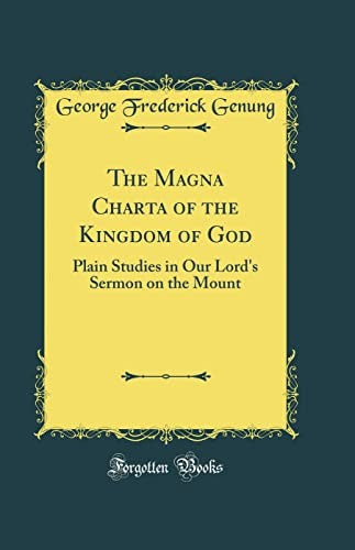 The Magna Charta of the Kingdom of God: Plain Studies in Our Lord's Sermon on the Mount (Classic Reprint)