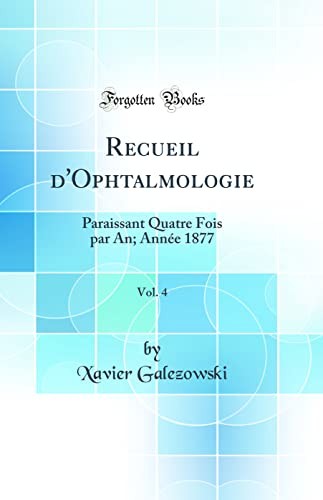 Recueil d'Ophtalmologie, Vol. 4: Paraissant Quatre Fois par An; Annee 1877 (Classic Reprint)