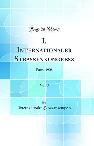 I. Internationaler Strassenkongress, Vol. 3: Paris, 1908 (Classic Reprint)