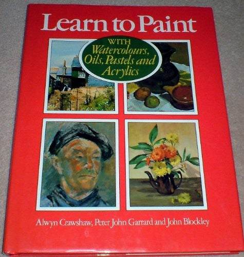 Learn to Paint: With Watercolours, Oils, Pastels and Acrylics