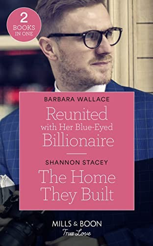 Reunited With Her Blue-Eyed Billionaire / The Home They Built