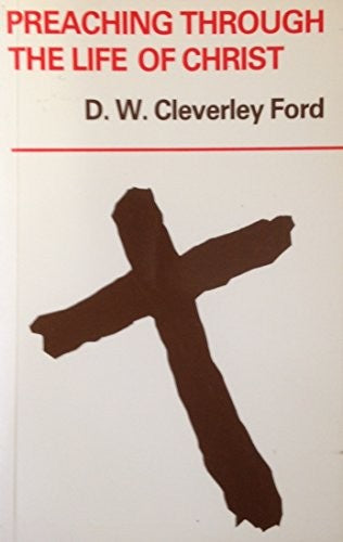 Preaching Through the Life of Christ (Mowbray Sermon Outlines)