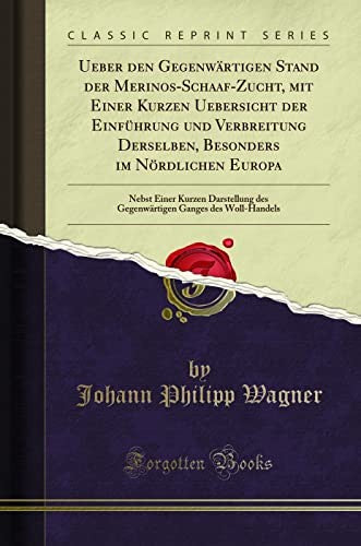 Ueber Den Gegenwartigen Stand Der Merinos-Schaaf-Zucht, Mit Einer Kurzen Uebersicht Der Einfuhrung Und Verbreitung Derselben, Besonders Im Noerdlichen Europa