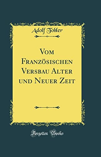 Vom Franzoesischen Versbau Alter und Neuer Zeit (Classic Reprint)