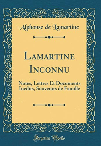 Lamartine Inconnu: Notes, Lettres Et Documents Inedits, Souvenirs de Famille (Classic Reprint)