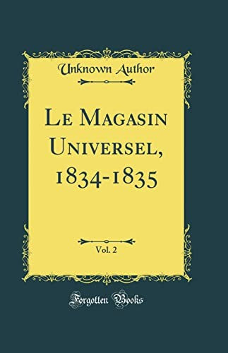 Le Magasin Universel, 1834-1835, Vol. 2 (Classic Reprint)
