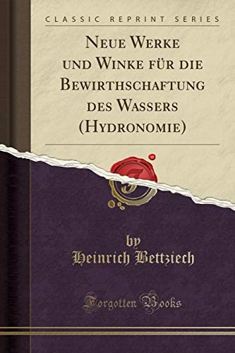 Neue Werke Und Winke Fur Die Bewirthschaftung Des Wassers (Hydronomie) (Classic Reprint)