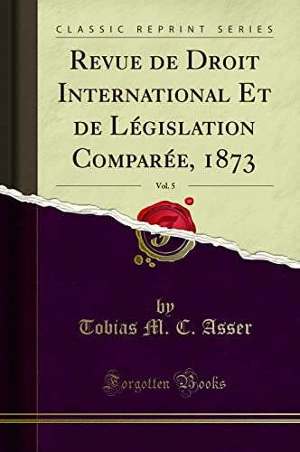 Revue de Droit International Et de Legislation Comparee, 1873, Vol. 5 (Classic Reprint)