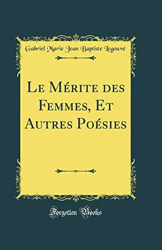 Le Merite des Femmes, Et Autres Poesies (Classic Reprint)