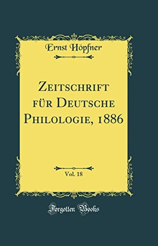 Zeitschrift fur Deutsche Philologie, 1886, Vol. 18 (Classic Reprint)