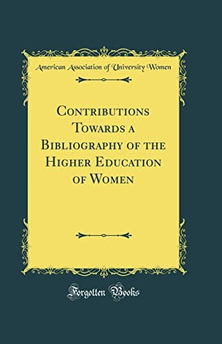 Contributions Towards a Bibliography of the Higher Education of Women (Classic Reprint)