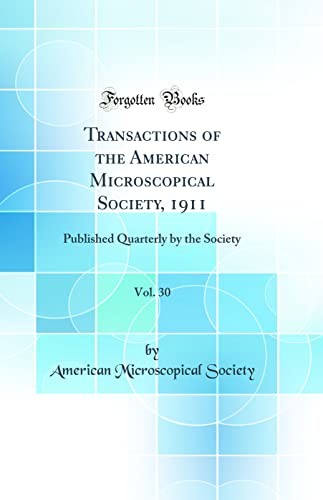 Transactions of the American Microscopical Society, 1911, Vol. 30: Published Quarterly by the Society (Classic Reprint)