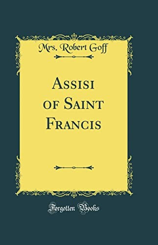 Assisi of Saint Francis (Classic Reprint)