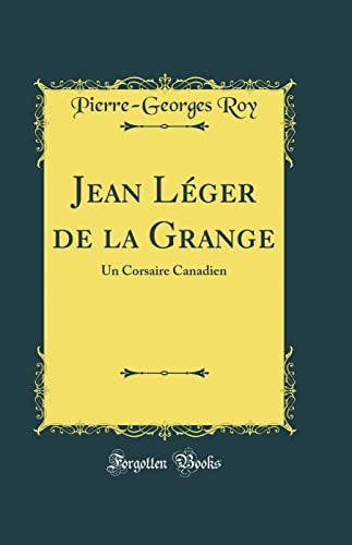 Jean Leger de la Grange: Un Corsaire Canadien (Classic Reprint)