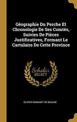 Geographie Du Perche Et Chronologie De Ses Comtes, Suivies De Pieces Justificatives, Formant Le Cartulaire De Cette Province