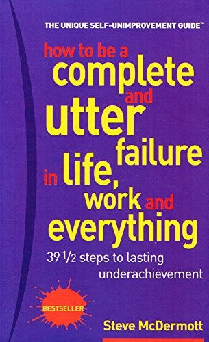 How to be a complete and utter failure in life, work and everything