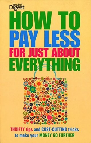 HOW TO PAY LESS FOR JUST ABOUT EVERYTHING (readers digest) (HOW TO PAY LESS FOR JUST ABOUT EVERYTHING. READERS DIGEST)