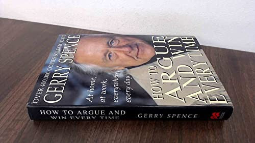 How to Argue and Win Every Time, at Home, at Work, in Court, Everywhere, Every Day