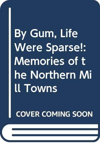 By Gum, Life Were Sparse!