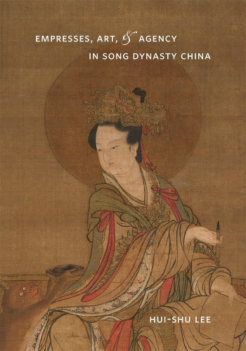 Empresses, Art, and Agency in Song Dynasty China