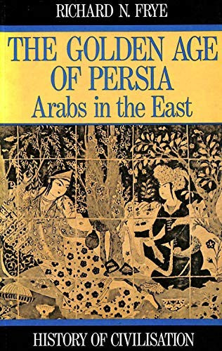 Golden Age of Persia: The Arabs in the East (History of Civilization)