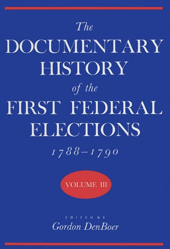 The Documentary History of the First Federal Elections, 1788-90 V. 3