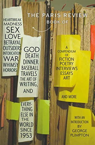The Paris Review Book of Heartbreak, Madness, Sex, Love, Betrayal, Outsiders, Intoxication, War, Whimsy, Horrors, God, Death, Dinner, Baseball, Travels, the Art of Writing
