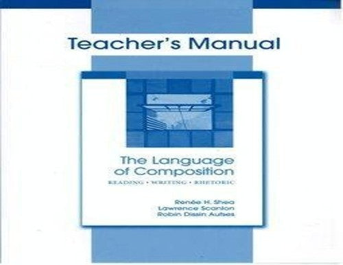 The Language of Composition: Reading, Writing, Rhetoric (Teacher's Manual)