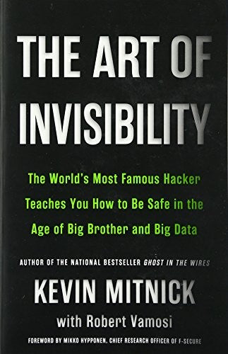 The Art of Invisibility: The World's Most Famous Hacker Teaches You How to Be Safe in the Age of Big Brother and Big Data