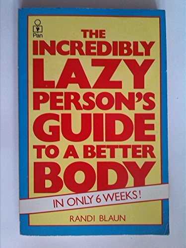 Incredibly Lazy Person's Guide to a Better Body in Only Six Weeks