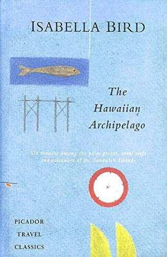 The Hawaiian Archipelago: Six Months Among the Palm Groves, Coral Reefs and Volcanoes of the Sandwich Islands