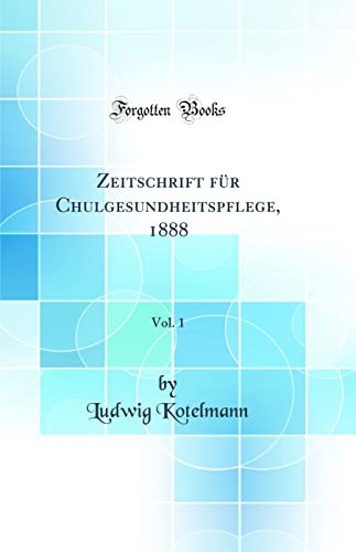Zeitschrift fur Chulgesundheitspflege, 1888, Vol. 1 (Classic Reprint)