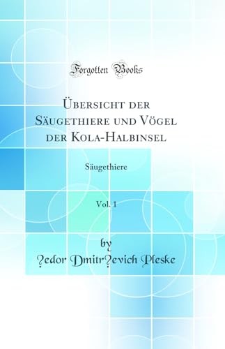 UEbersicht der Saugethiere und Voegel der Kola-Halbinsel, Vol. 1: Saugethiere (Classic Reprint)