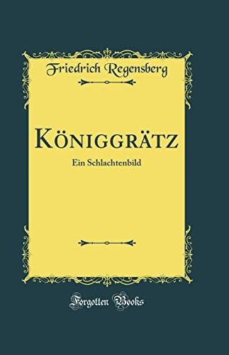 Koeniggratz: Ein Schlachtenbild (Classic Reprint)