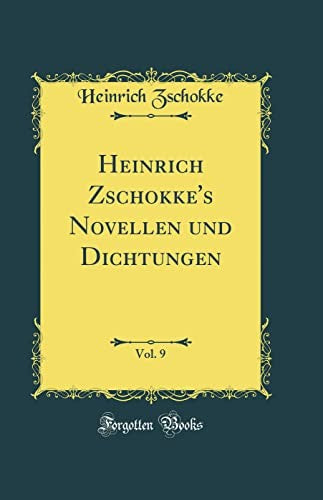 Heinrich Zschokke's Novellen Und Dichtungen, Vol. 9 (Classic Reprint)