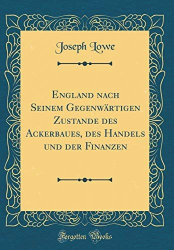 England nach Seinem Gegenwartigen Zustande des Ackerbaues, des Handels und der Finanzen (Classic Reprint)