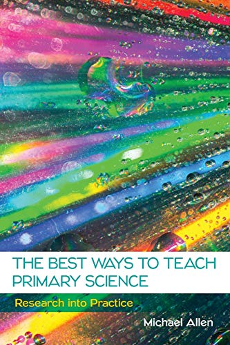 The Best Ways to Teach Primary Science: Research into Practice