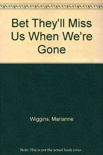 Bet They'll Miss Us When We're Gone