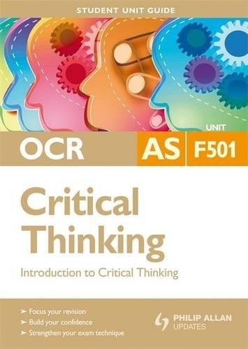 OCR AS Critical Thinking Student Unit Guide: Unit F501 Introduction to Critical Thinking