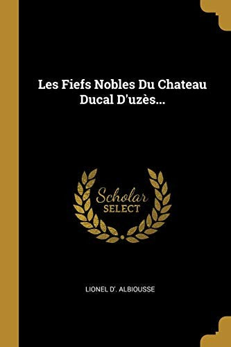 Les Fiefs Nobles Du Chateau Ducal D'uzes...