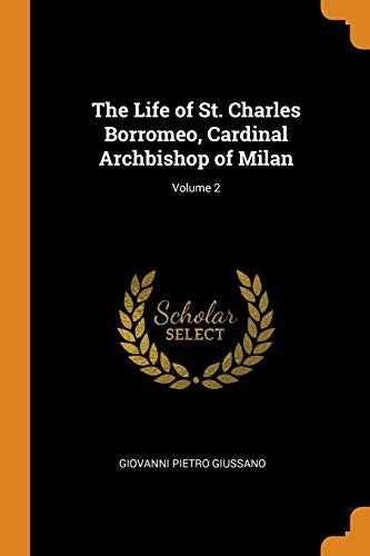 The Life of St. Charles Borromeo, Cardinal Archbishop of Milan; Volume 2