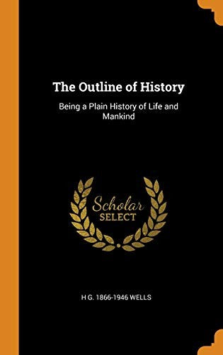 The Outline of History: Being a Plain History of Life and Mankind